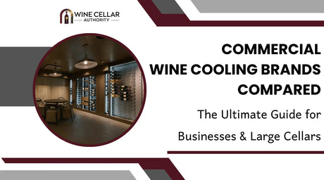 Commercial Wine Cooling Brands Compared: The Ultimate Guide for Businesses & Large Cellars | Wine Cellar Authority